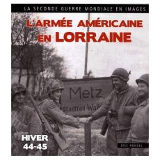 L'armée américaine en Lorraine. Moselle, Meuse, Meurthe-et-Moselle, Vosges (1944-1945) - Rondel Eric