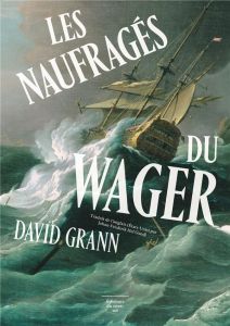 Les naufragés du Wager. Une histoire de naufrage, de mutinerie et de meurtres - Grann David