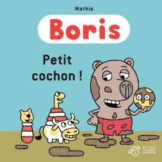 Boris : Petit cochon ! - Mathis Jean-Marc