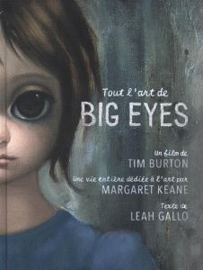 Tout l'art de Big Eyes. Un film de Tim Burton, une vie entière dédiée à l'art par Margaret Keane - Gallo Leah - Burton Tim - Zachayus Michèle