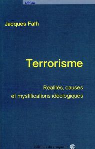 Terrorisme. Réalités, causes et mystifications idéologiques - Fath Jacques