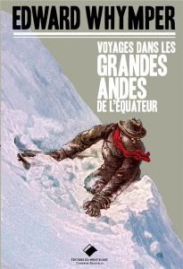 Voyage dans les Grandes Andes de l'Equateur - Whymper Edward - Tailland Michel - Francou Bernard