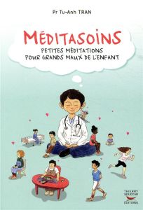 Méditasoins. Petites méditations pour grands maux de l'enfant - Tran Tu-Anh