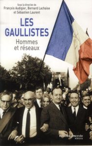 Les gaullistes. Hommes et réseaux - Audigier François - Lachaise Bernard - Laurent Séb