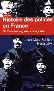 Histoire des polices en France. De l'Ancien Régime à nos jours - Berlière Jean-Marc - Lévy René