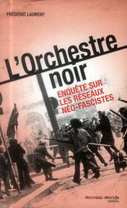 L'Orchestre noir. Enquête sur les réseaux néo-fascistes, Edition revue et augmentée - Laurent Frédéric - Sutton Nina