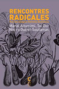 Rencontres radicales pour des dialogues féministes décoloniaux - Altamimi Manal - Dor Tal - Guénif-Souilamas Nacira