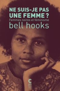 Ne suis-je pas une femme ?. Femmes noires et féminisme - Hooks Bell - Gay Amandine - Potot Olga
