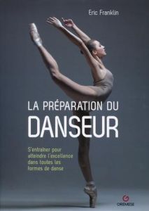 La préparation du danseur. S'entraîner pour atteindre l'excellence dans toutes les formes de danse - Franklin Eric - Valentin Laure - Öttl Franz - Burg