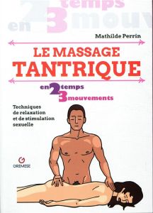 Le massage tantrique. Techniques de relaxation et de stimulation sexuelle - Perrin Mathilde