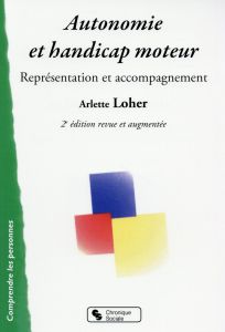Autonomie et handicap moteur. Représentations et accompagnements, 2e édition revue et augmentée - Loher Arlette