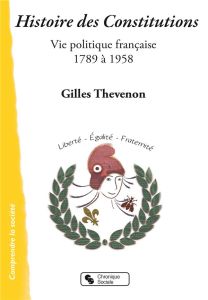 Histoire des Constitutions. Vie politique française 1789-1958 - Thevenon Gilles