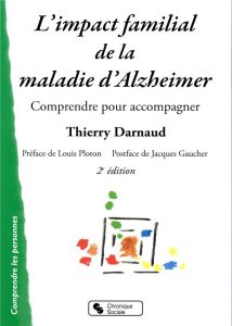 L'impact familial de la maladie d'Alzheimer. Comprendre pour accompagner, 2e édition - Darnaud Thierry - Ploton Louis - Gaucher Jacques