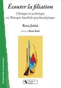 Ecouter la filiation. Clinique et technique en thérapie familiale psychanalytique - Jaitin Rosa - Kaës René