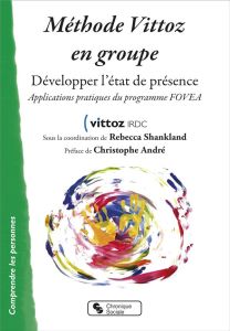 Méthode Vittoz en groupe. Développer l'état de présence. Applications pratiques du programme FOVEA - VITTOZ IRDC/ANDRE