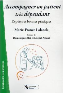 Accompagner un patient très dépendant. Repères et bonnes pratiques - Lalande Marie-France - Blet Dominique - Attané Mic