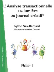 L'Analyse transactionnelle. A la lumière du Journal créatif© - Nay-Bernard Sylvie - Durand Martine - Evrand Brigi