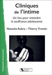 Cliniques de l'intime. Un lieu pour entendre la souffrance adolescente - Aubry Natacha - Trontin Thierry