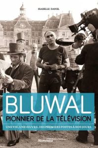 Bluwal, pionnier de la télévision. Une vie, une oeuvre, des premiers postes à nos jours - Danel Isabelle