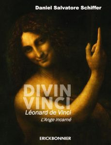 Divin Vinci - Léonard de Vinci, l'ange incarné. Un triptyque biographique, philosophique et artistiq - Schiffer Daniel Salvatore