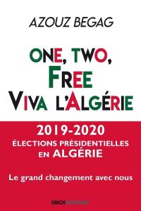 One, two, free : viva l'Algérie ! Les Algériens de la diaspora au service du Hirak dans leur pays d' - Begag Azouz - Arhab Rachid