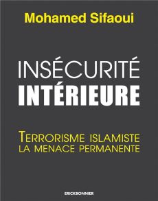 Insécurité intérieure. Terrorisme islamiste la menace permanente - Sifaoui Mohamed