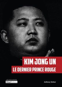 KIM JONG UN, LE DERNIER PRINCE ROUGE - DUFOUR ANTHONY