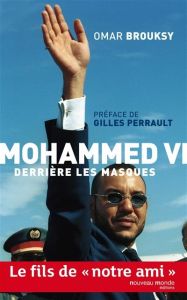 Mohammed VI, derrière ses masques - Brouksy Omar - Perrault Gilles