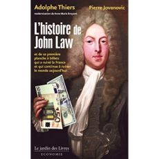 L'histoire de John Law. Et de sa première planche à billets qui a ruiné la France et qui continue à - Thiers Adolphe - Jovanovic Pierre - Bruyant Anne-M