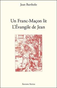 Un Franc-Maçon lit l'Evangile de Jean - Bartholo Jean