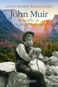 John Muir. Le souffle de la nature sauvage - Blanchard Louis-Marie