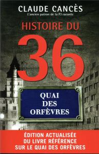 Histoire du 36, Quai des Orfèvres. Edition revue et augmentée - Cancès Claude - Péchenard Frédéric - Cellura Domin
