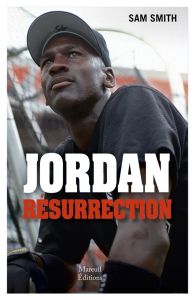 Jordan : résurrection. Du baseball au basket, la renaissance d'une icône - Smith Sam - Saïdi Lucas
