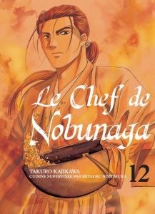Le chef de Nobunaga Tome 12 - Nishimura Mitsuru - Kajikawa Takuro - Nabhan Fabie
