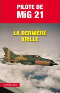Pilote de MiG 21. La dernière vrille - Kositzky Attila - Marton Lajos