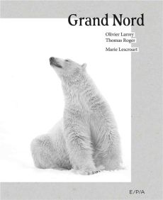 Grand Nord - Lescroart Marie - Larrey Olivier - Roger Thomas