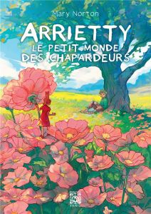 Arrietty. Le petit monde des chapardeurs - Norton Mary - Mangin Magalie