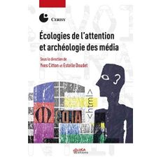 Ecologies de l'attention et archéologie des media - Doudet Estelle - Citton Yves