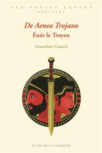 Enée le Troyen. Edition bilingue français-latin - Cassard Amandine