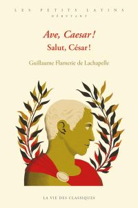 Ave, Caesar ! Salut, César ! Edition bilingue français-latin - Flamerie de Lachapelle Guillaume