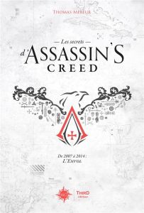 Les secrets d'Assassin's Creed. De 2007 à 2014 : L'Envol - Mereur Thomas - Désilets Patrick