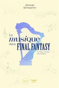 La musique dans Final Fantasy. De Nobuo Uematsu à ses héritiers - Kermarrec Jérémie