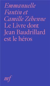 Le Livre dont Jean Baudrillard est le héros - Fantin Emmanuelle - Zéhenne Camille - Morin Edgar