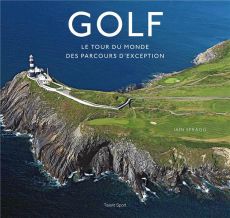 Golf. Le tour du monde des parcours d'exception - Spragg Iain - Hopkinson Frank - Boullé Steven