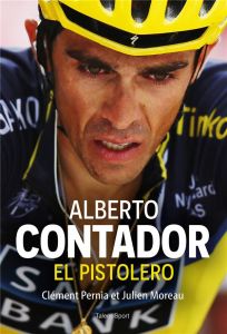 Alberto Contador. El Pistolero - Pernia Clément - Julien Moreau