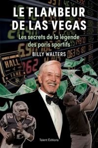 Le flambeur de Las Vegas. Les secrets de la légende des paris sportifs - Walters Billy