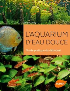 L'aquarium d'eau douce. Guide pratique du débutant - Louisy Patrick - Terver Denis