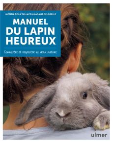 Manuel du lapin heureux. Connaître et respecter sa vraie nature - La Tullaye Laëtitia de - Delobelle Magalie