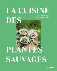 La cuisine des plantes sauvages - Bissegger Meret - Siffert Hans-Peter - Lelong Caro