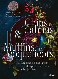 Chips de dahlias & Muffins aux coquelicots. Recettes de cueillette dans les prés, les forêts et les - Gmür-Stalder Judith - Fritz Kathrin - Grünig Mauri